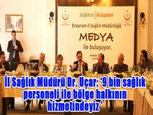 İl Sağlık Müdürü Dr. Uçar: 9 bin sağlık personeli ile bölge halkının hizmetindeyiz '
