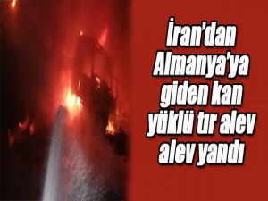 İrandan Almanyaya giden kan yüklü tır alev alev yandı