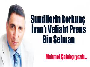 SUUDİLERİN KORKUNÇ İVANI VELİAHT PRENS BİN SELMAN