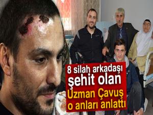8 silah arkadaşı şehit olan Uzman Çavuş o anları anlattı