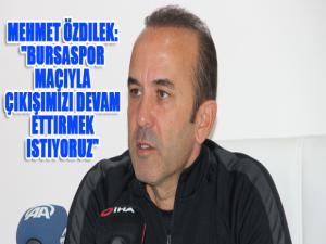 Mehmet Özdilek: "Bursaspor maçıyla çıkışımızı devam ettirmek istiyoruz"