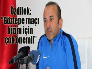 Özdilek: "Göztepe maçı bizim için çok önemli"