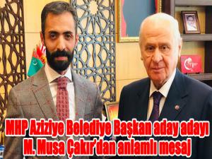 MHP Aziziye Belediye Başkan aday adayı M. Musa Çakırdan anlamlı mesaj