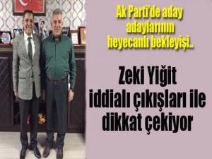 Zeki Yiğit iddialı çıkışları ile dikkat çekiyor. Ak Partide aday adaylarının heyecanlı bekleyişi