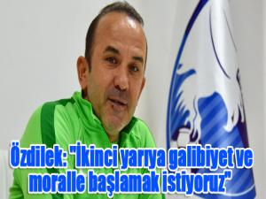 Mehmet Özdilek: "İkinci yarıya galibiyet ve moralle başlamak istiyoruz"