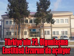 Türkiyenin 23. Olgunlaşma Enstitüsü Erzurumda açılıyor