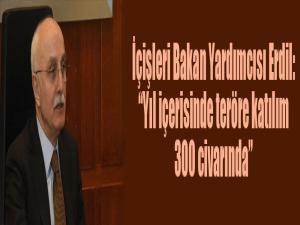 İçişleri Bakan Yardımcısı Erdil: Yıl içerisinde teröre katılım 300 civarında