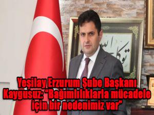 Yeşilay Erzurum Şube Başkanı Kaygusuz: Bağımlılıklarla mücadele için bir nedenimiz var