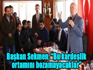 Başkan Sekmen: Bu kardeşlik ortamını bozamayacaklar
