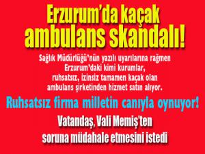 Erzurumda kaçak ambulans skandalı!