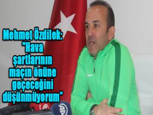 Mehmet Özdilek: "Hava şartlarının maçın önüne geçeceğini düşünmüyorum