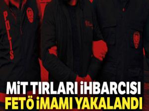MİT tırları ihbarcısı FETÖ imamı yakalandı