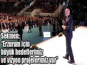 Sekmen: Erzurum için büyük hedeflerimiz ve vizyon projelerimiz var