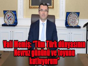 Vali Memiş: Tüm Türk dünyasının Nevruz gününü ve toyunu kutluyorum