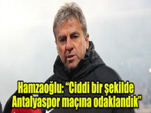 Hamzaoğlu: Ciddi bir şekilde Antalyaspor maçına odaklandık
