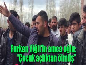 4 Yaşındaki Furkan Yiğit'in amca oğlu: Çocuk açlıktan ölmüş