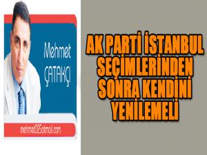 AK PARTİ İSTANBUL SEÇİMLERİNDEN SONRA KENDİNİ YENİLEMELİ