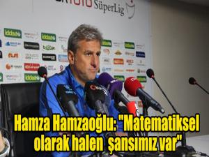 Hamza Hamzaoğlu: "Matematiksel olarak halen şansımız var"