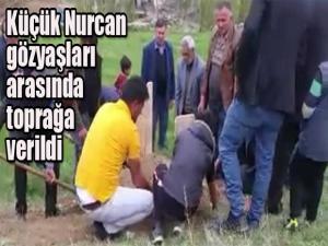 Küçük Nurcan gözyaşları arasında toprağa verildi