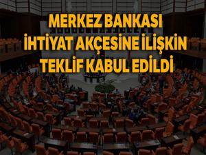 Merkez Bankası ihtiyat akçesine ilişkin değişiklik öngören teklif kabul edildi