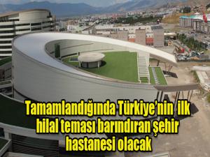 Tamamlandığında Türkiyenin ilk hilal teması barındıran şehir hastanesi olacak