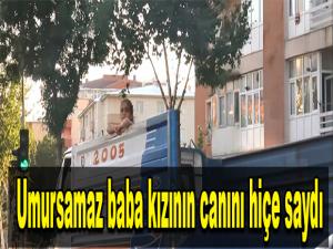 Umursamaz baba kızının canını hiçe saydı