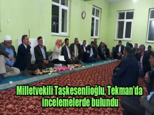 Milletvekili Taşkesenlioğlu, Tekmanda incelemelerde bulundu