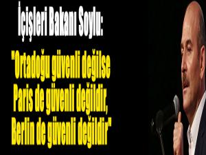 İçişleri Bakanı Soylu: "Ortadoğu güvenli değilse Paris de güvenli değildir, Berlin de güvenli değildir"