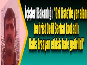 İçişleri Bakanlığı: "Gri Liste'de yer alan terörist Delil Serhat kod adlı Halis Ersayan etkisiz hale getirildi"