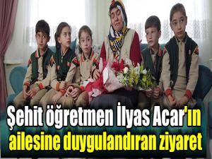Şehit öğretmen İlyas Acar'ın ailesine duygulandıran ziyaret
