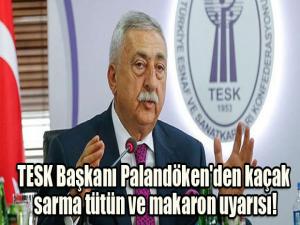 TESK Başkanı Palandöken'den kaçak sarma tütün ve makaron uyarısı!