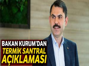 Bakan Kurum'dan termik santral' açıklaması