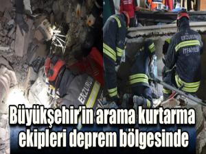 Büyükşehirin arama kurtarma ekipleri deprem bölgesinde