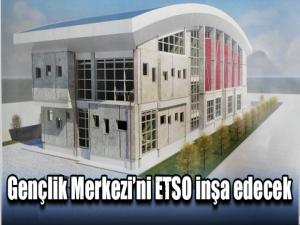Gençlik Merkezini ETSO inşa edecek