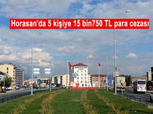 HORASANDA 5 KİŞİYE 15 BİN 750 TL PARA CEZASI