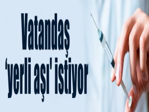 Vatandaş yerli aşı' istiyor