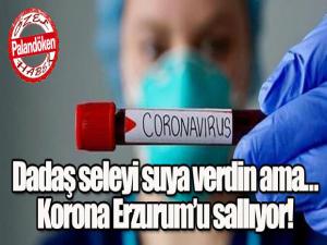 Dadaş seleyi suya verdin ama
Korona Erzurumu sallıyor!