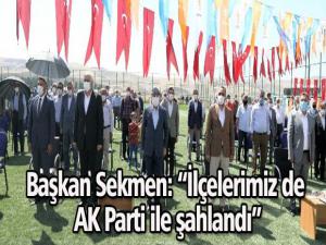 Başkan Sekmen: İlçelerimiz de AK Parti ile şahlandı