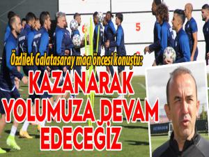 Özdilek: Galatasarayı yenerek yolumuza devam etmek istiyoruz