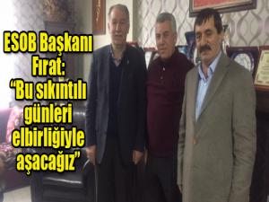 ESOB Başkanı Fırat: Bu sıkıntılı günleri elbirliğiyle aşacağız