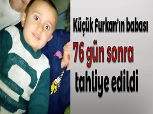 Küçük Furkanın babası 76 gün sonra tahliye edildi