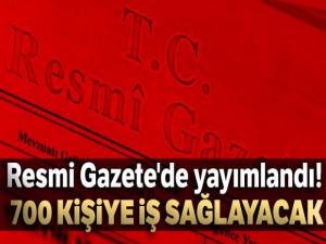 Resmi Gazete'de yayımlandı... 700 kişiye iş sağlayacak