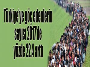 Türkiyeye göç edenlerin sayısı 2017'de yüzde 22,4 arttı