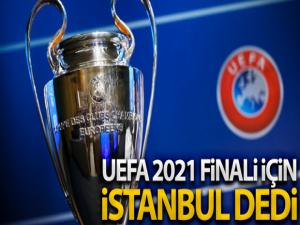 UEFA, 2021 finali için İstanbul' dedi