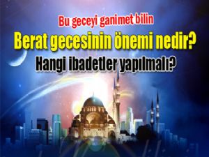 Berat gecesi ne zamandır, önemi nedir? Berat kandilinde hangi ibadetler yapılır?